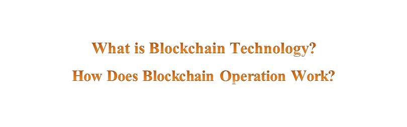 What is Blockchain Technology? How Does Blockchain Operation Work?